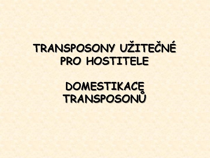 TRANSPOSONY UŽITEČNÉ PRO HOSTITELE DOMESTIKACE TRANSPOSONŮ 