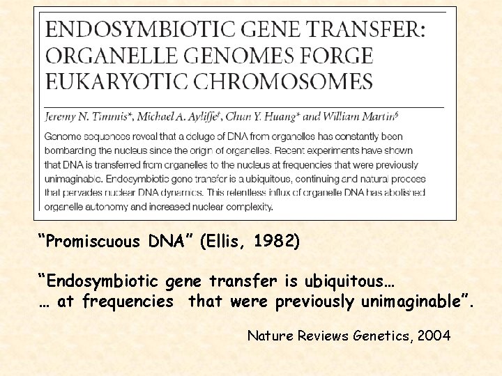 “Promiscuous DNA” (Ellis, 1982) “Endosymbiotic gene transfer is ubiquitous… … at frequencies that were