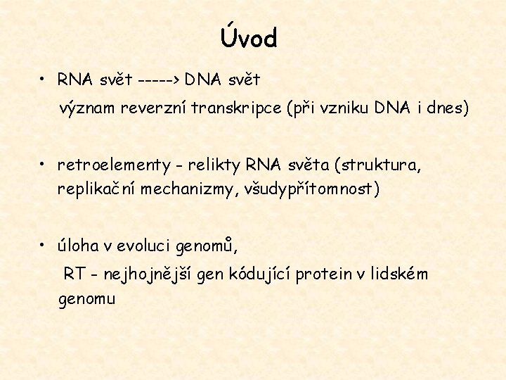 Úvod • RNA svět -----> DNA svět význam reverzní transkripce (při vzniku DNA i