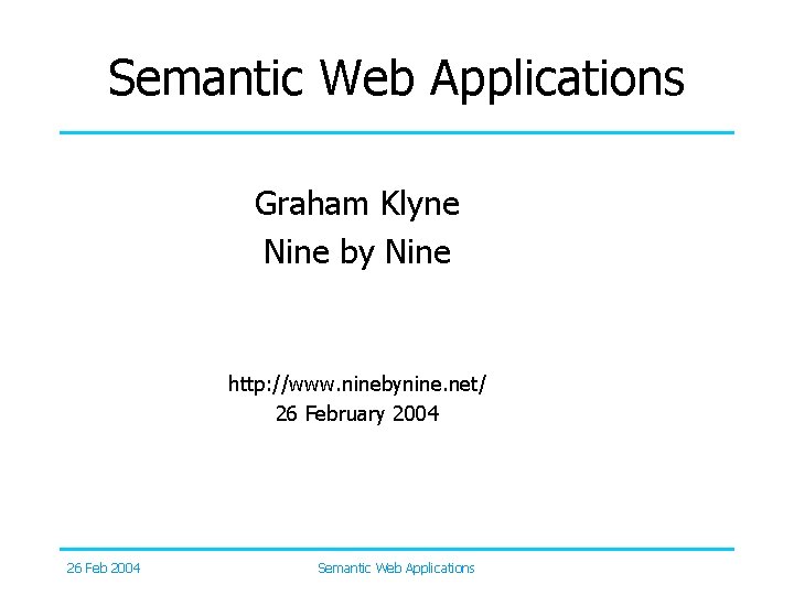 Semantic Web Applications Graham Klyne Nine by Nine http: //www. ninebynine. net/ 26 February