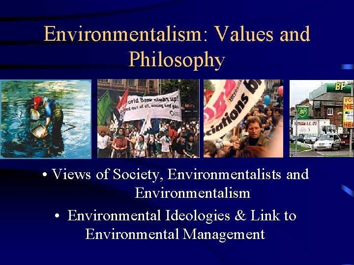 Environmentalism: Values and Philosophy • Views of Society, Environmentalists and Environmentalism • Environmental Ideologies