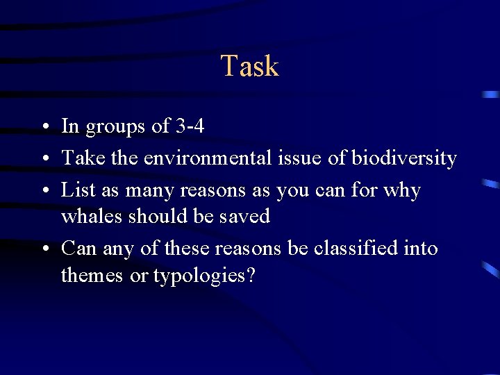 Task • In groups of 3 -4 • Take the environmental issue of biodiversity