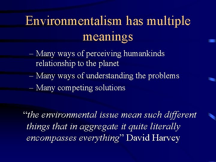 Environmentalism has multiple meanings – Many ways of perceiving humankinds relationship to the planet