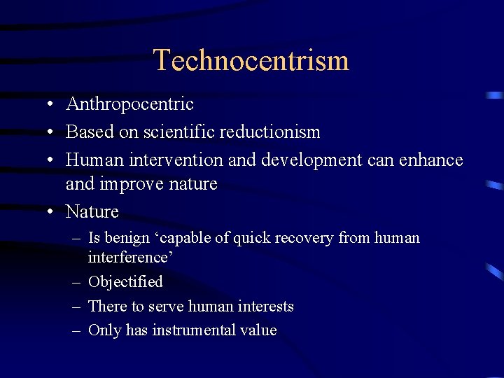 Technocentrism • Anthropocentric • Based on scientific reductionism • Human intervention and development can
