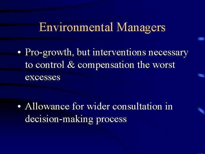 Environmental Managers • Pro-growth, but interventions necessary to control & compensation the worst excesses