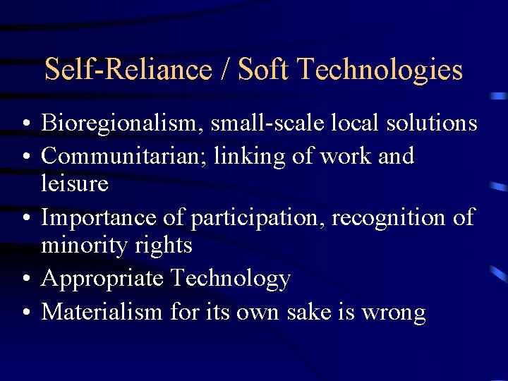Self-Reliance / Soft Technologies • Bioregionalism, small-scale local solutions • Communitarian; linking of work