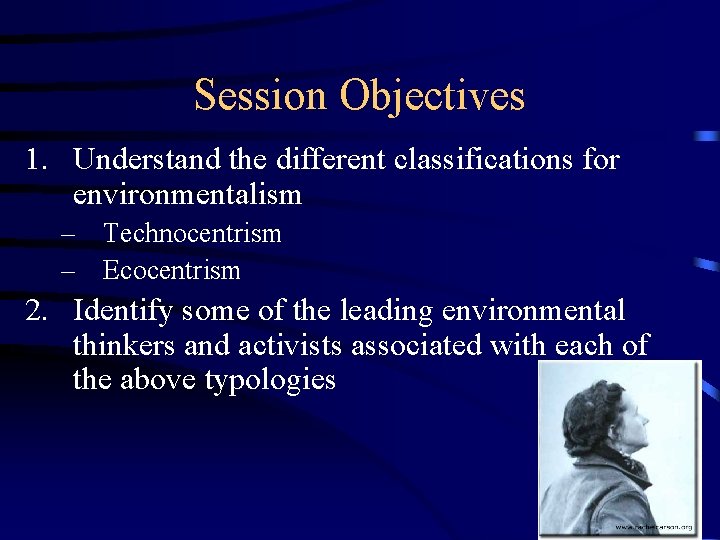 Session Objectives 1. Understand the different classifications for environmentalism – Technocentrism – Ecocentrism 2.