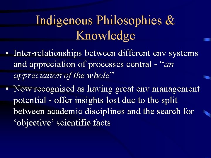 Indigenous Philosophies & Knowledge • Inter-relationships between different env systems and appreciation of processes