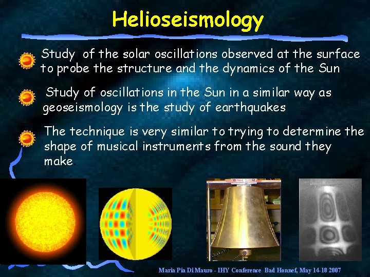 Helioseismology Study of the solar oscillations observed at the surface to probe the structure