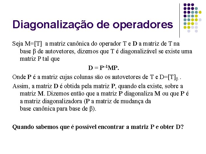 Diagonalização de operadores Seja M=[T] a matriz canônica do operador T e D a