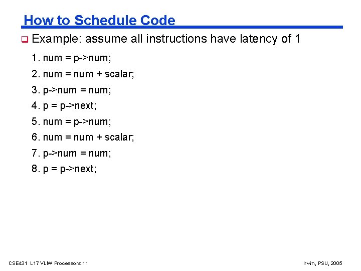 How to Schedule Code Example: assume all instructions have latency of 1 1. num