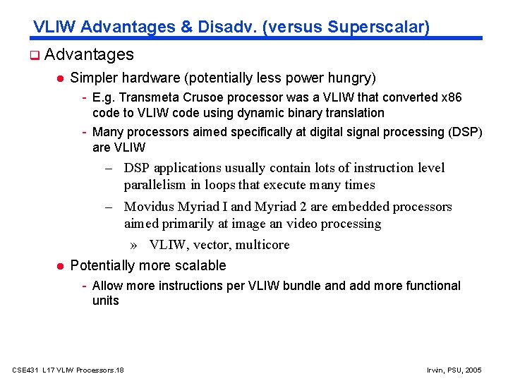 VLIW Advantages & Disadv. (versus Superscalar) Advantages Simpler hardware (potentially less power hungry) -