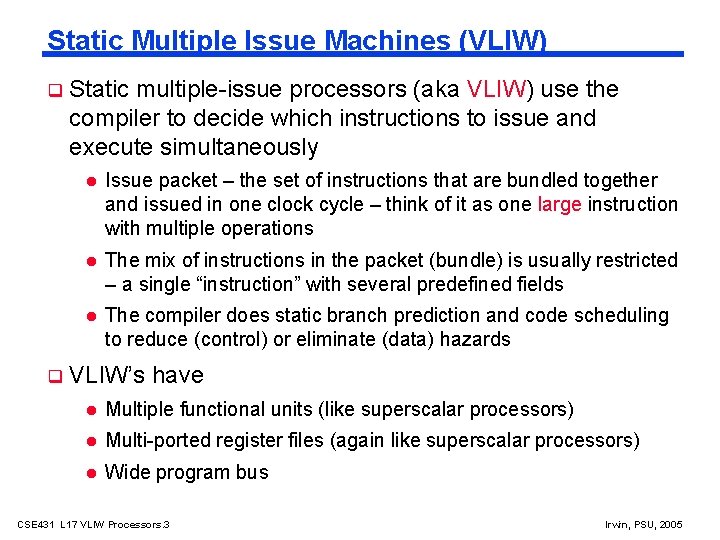 Static Multiple Issue Machines (VLIW) Static multiple-issue processors (aka VLIW) use the compiler to