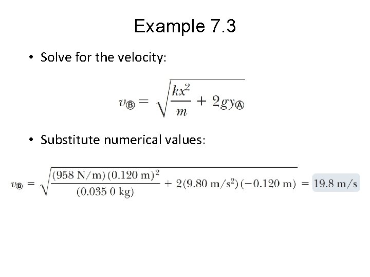 Example 7. 3 • Solve for the velocity: • Substitute numerical values: 