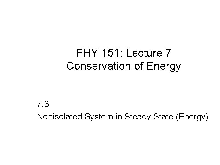 PHY 151: Lecture 7 Conservation of Energy 7. 3 Nonisolated System in Steady State