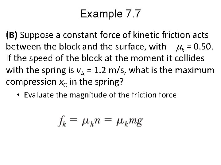 Example 7. 7 (B) Suppose a constant force of kinetic friction acts between the