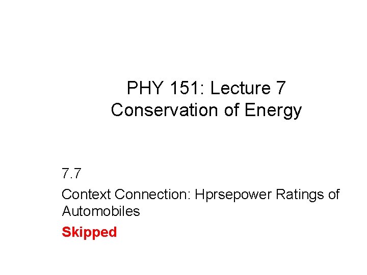 PHY 151: Lecture 7 Conservation of Energy 7. 7 Context Connection: Hprsepower Ratings of