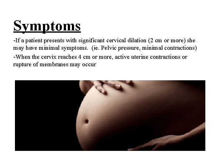 Symptoms -If a patient presents with significant cervical dilation (2 cm or more) she