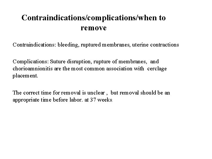 Contraindications/complications/when to remove Contraindications: bleeding, ruptured membranes, uterine contractions Complications: Suture disruption, rupture of
