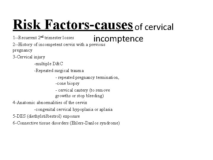 Risk Factors-causes of cervical incomptence 1 --Recurrent 2 nd trimester losses 2 --History of