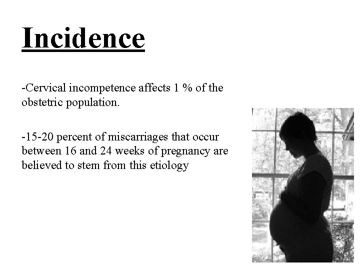 Incidence -Cervical incompetence affects 1 % of the obstetric population. -15 -20 percent of