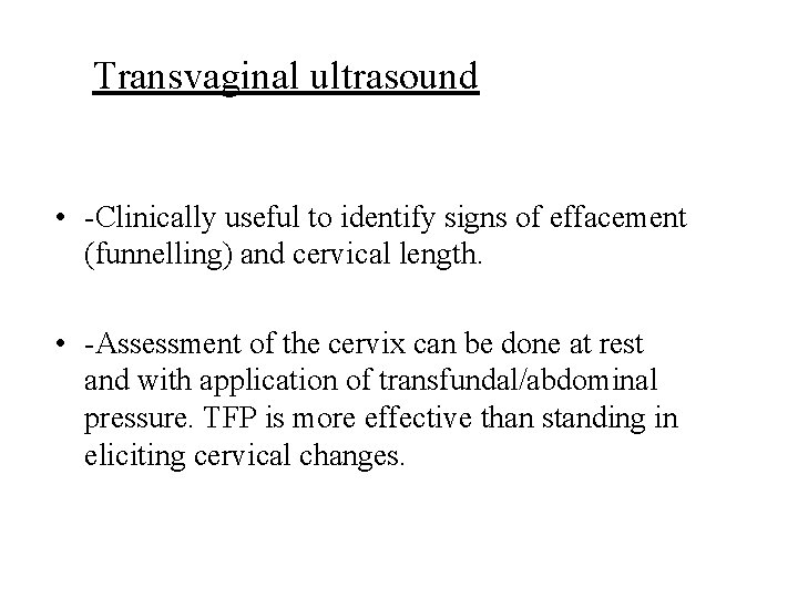 Transvaginal ultrasound • -Clinically useful to identify signs of effacement (funnelling) and cervical length.