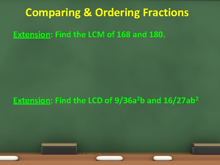 Comparing & Ordering Fractions Extension: Find the LCM of 168 and 180. Extension: Find