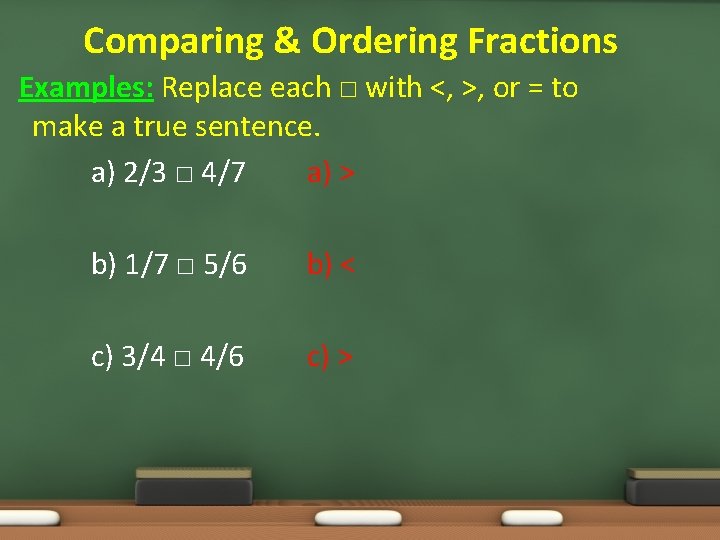 Comparing & Ordering Fractions Examples: Replace each □ with <, >, or = to