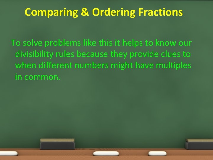 Comparing & Ordering Fractions To solve problems like this it helps to know our