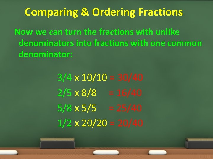 Comparing & Ordering Fractions Now we can turn the fractions with unlike denominators into