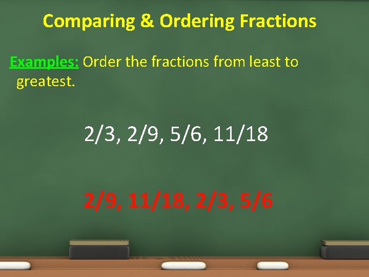 Comparing & Ordering Fractions Examples: Order the fractions from least to greatest. 2/3, 2/9,