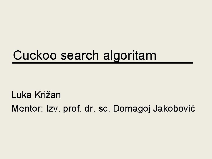 Cuckoo search algoritam Luka Križan Mentor: Izv. prof. dr. sc. Domagoj Jakobović 