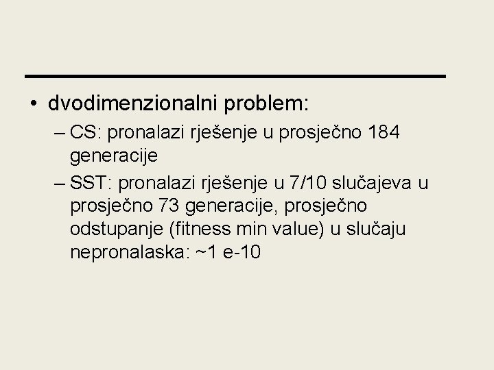  • dvodimenzionalni problem: – CS: pronalazi rješenje u prosječno 184 generacije – SST: