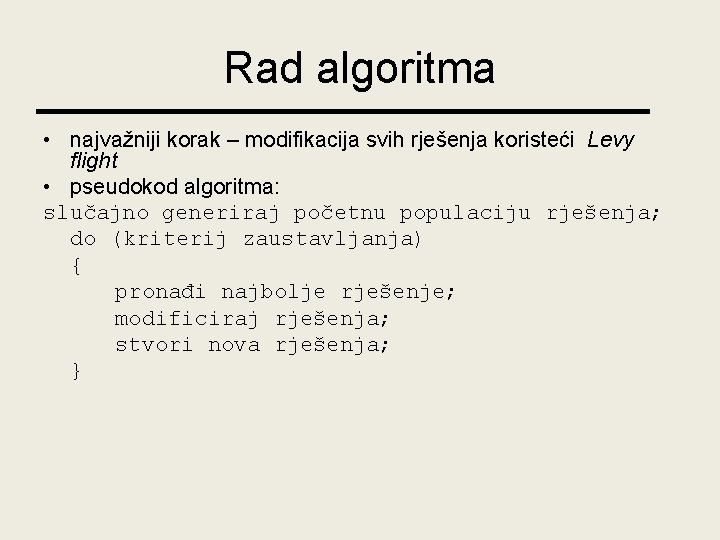 Rad algoritma • najvažniji korak – modifikacija svih rješenja koristeći Levy flight • pseudokod