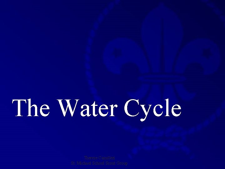 The Water Cycle Therese Camilleri St. Michael School Scout Group 