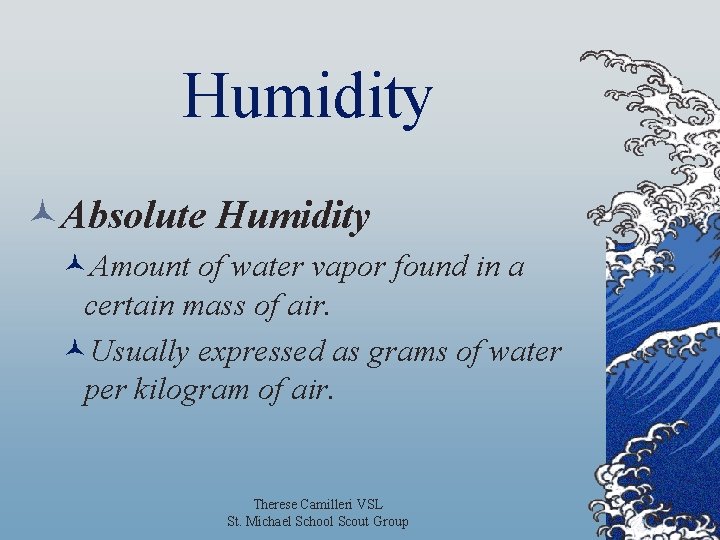 Humidity ©Absolute Humidity ©Amount of water vapor found in a certain mass of air.