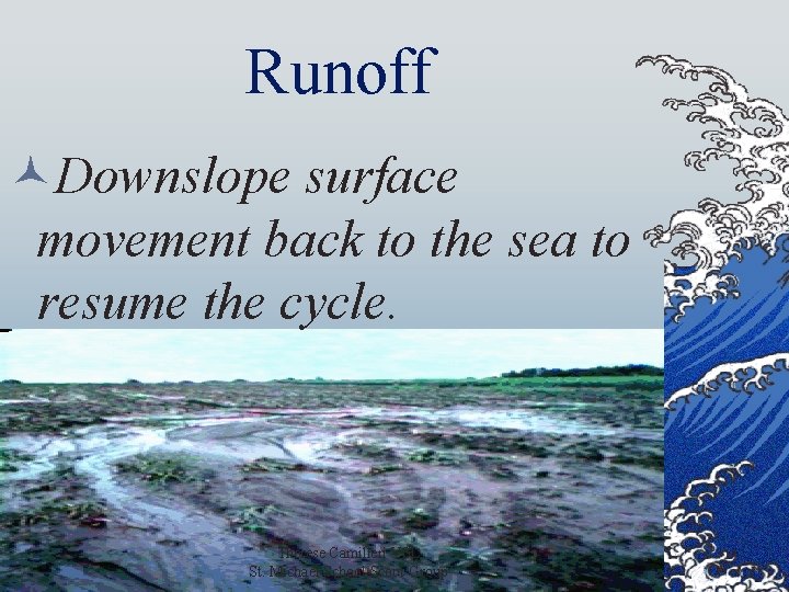 Runoff ©Downslope surface movement back to the sea to resume the cycle. Therese Camilleri