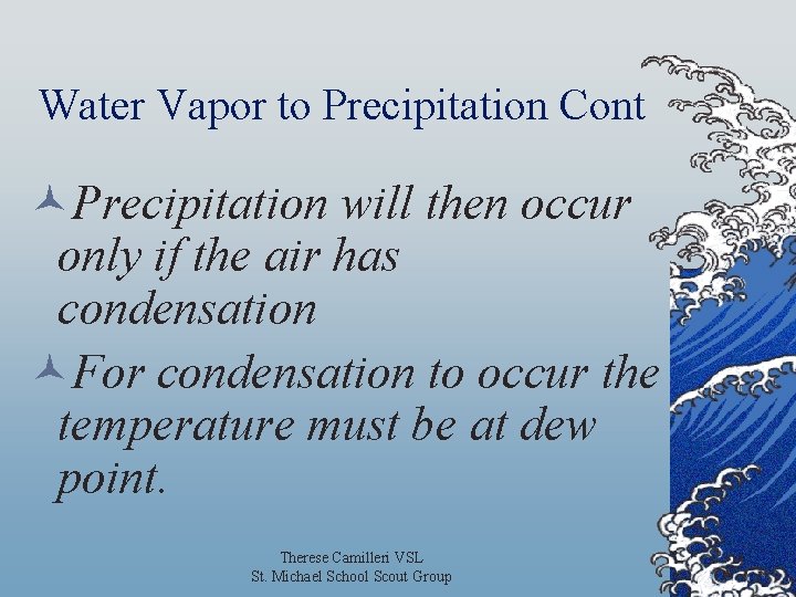 Water Vapor to Precipitation Cont ©Precipitation will then occur only if the air has