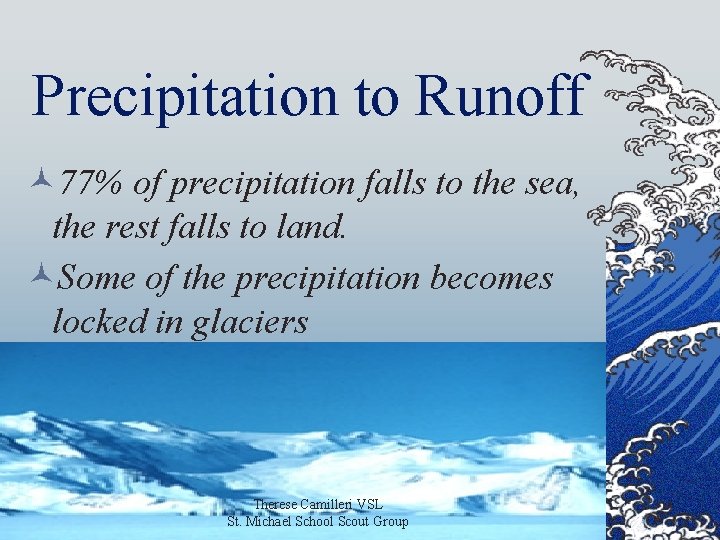 Precipitation to Runoff © 77% of precipitation falls to the sea, the rest falls