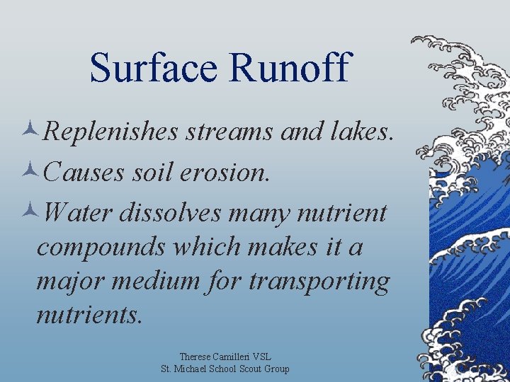Surface Runoff ©Replenishes streams and lakes. ©Causes soil erosion. ©Water dissolves many nutrient compounds