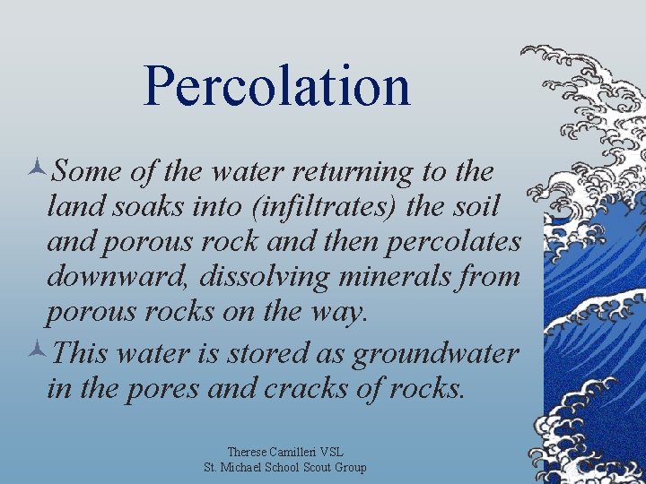 Percolation ©Some of the water returning to the land soaks into (infiltrates) the soil