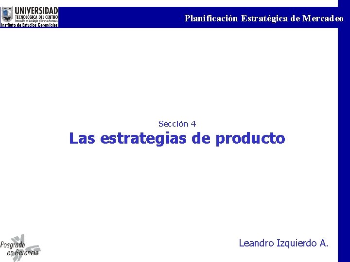 Planificación Estratégica de Mercadeo Sección 4 Las estrategias de producto Leandro Izquierdo A. 