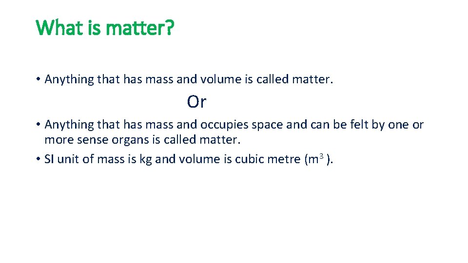 What is matter? • Anything that has mass and volume is called matter. Or