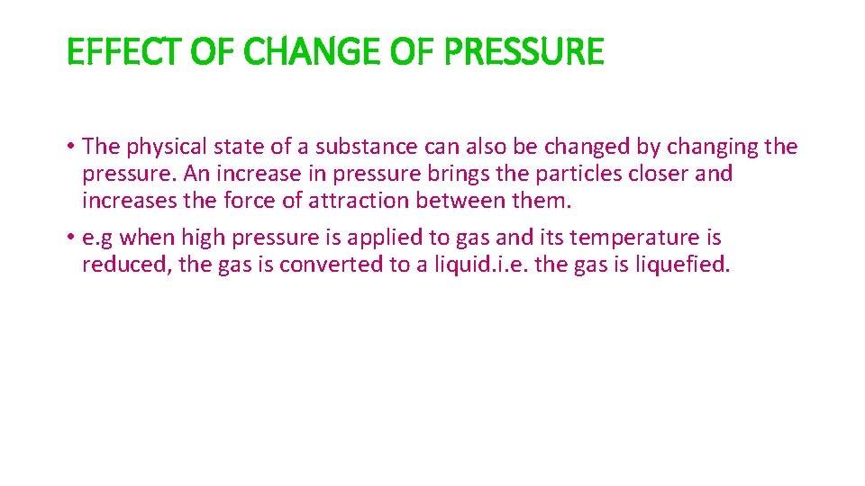 EFFECT OF CHANGE OF PRESSURE • The physical state of a substance can also