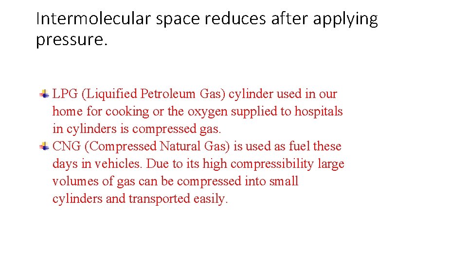 Intermolecular space reduces after applying pressure. LPG (Liquified Petroleum Gas) cylinder used in our