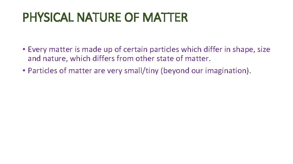 PHYSICAL NATURE OF MATTER • Every matter is made up of certain particles which
