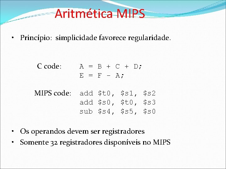 Aritmética MIPS • Princípio: simplicidade favorece regularidade. C code: MIPS code: A = B