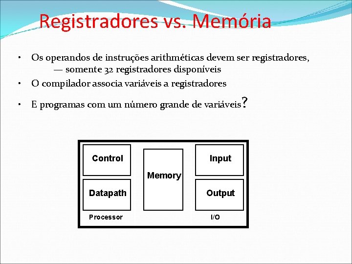 Registradores vs. Memória • • Os operandos de instruções arithméticas devem ser registradores, —