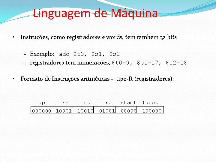 Linguagem de Máquina • Instruções, como registradores e words, tem também 32 bits –