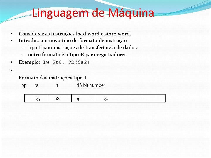 Linguagem de Máquina • • • Considerar as instruções load-word e store-word, Introduz um